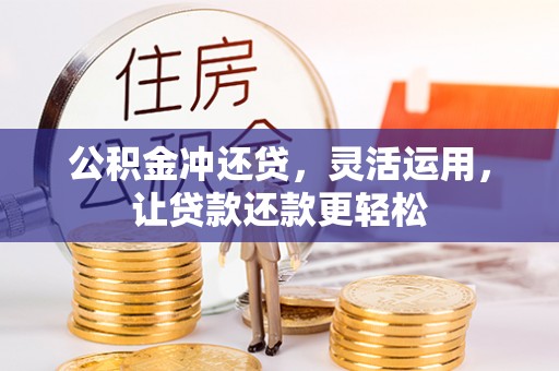 泾阳公积金冲还贷，灵活运用，让贷款还款更轻松