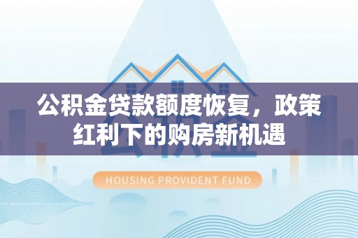 泾阳公积金贷款额度恢复，政策红利下的购房新机遇