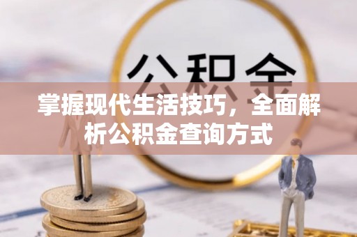 泾阳掌握现代生活技巧，全面解析公积金查询方式