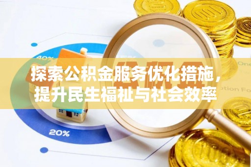 泾阳探索公积金服务优化措施，提升民生福祉与社会效率