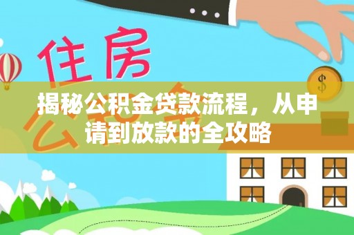 泾阳揭秘公积金贷款流程，从申请到放款的全攻略