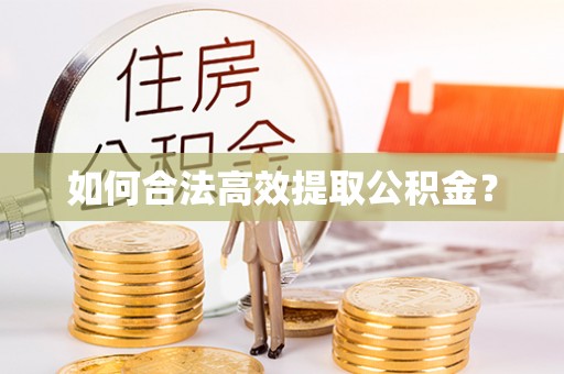 泾阳如何合法高效提取公积金？