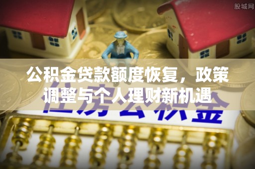 泾阳公积金贷款额度恢复，政策调整与个人理财新机遇
