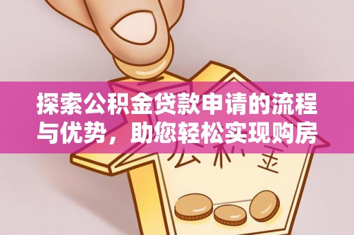 泾阳探索公积金贷款申请的流程与优势，助您轻松实现购房梦想
