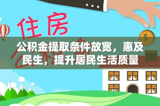 泾阳公积金提取条件放宽，惠及民生，提升居民生活质量