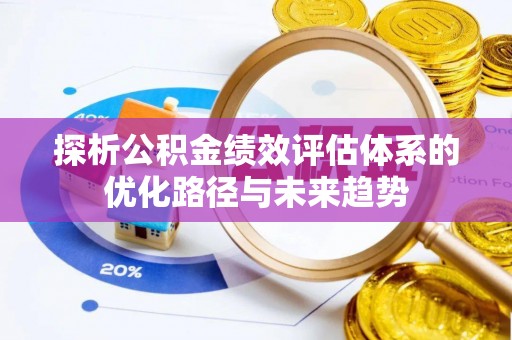 泾阳探析公积金绩效评估体系的优化路径与未来趋势