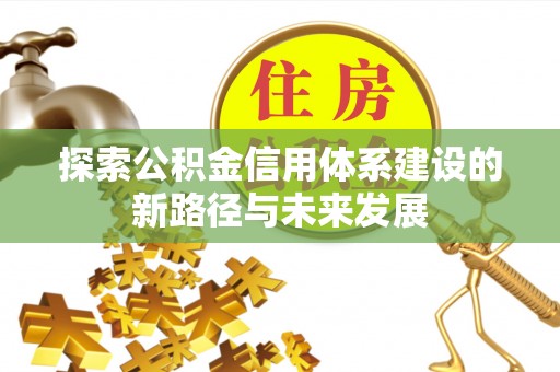 泾阳探索公积金信用体系建设的新路径与未来发展