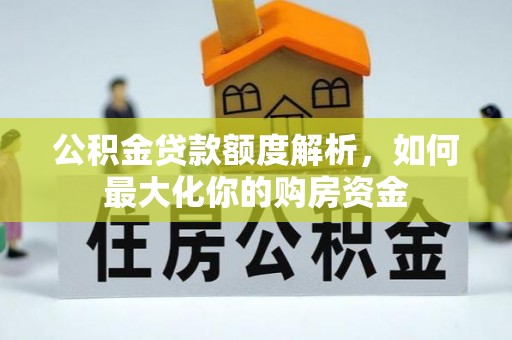 泾阳公积金贷款额度解析，如何最大化你的购房资金