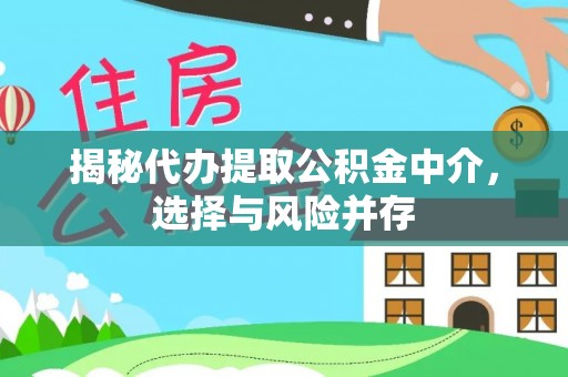 泾阳揭秘代办提取公积金中介，选择与风险并存