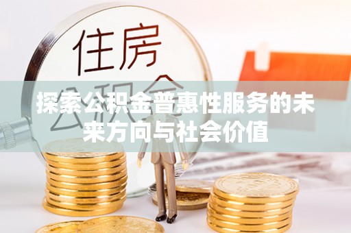 泾阳探索公积金普惠性服务的未来方向与社会价值