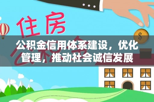 泾阳公积金信用体系建设，优化管理，推动社会诚信发展