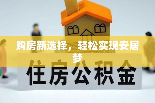 泾阳购房新选择，轻松实现安居梦