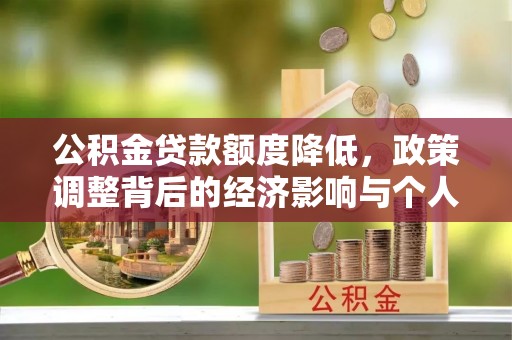 泾阳公积金贷款额度降低，政策调整背后的经济影响与个人应对策略