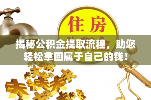 泾阳揭秘公积金提取流程，助您轻松拿回属于自己的钱！