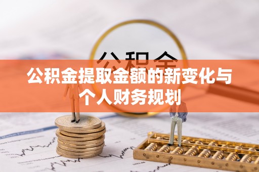 泾阳公积金提取金额的新变化与个人财务规划