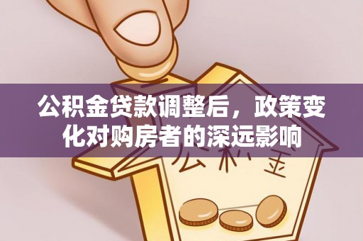 泾阳公积金贷款调整后，政策变化对购房者的深远影响