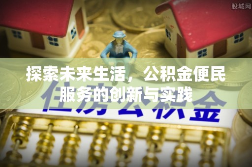 泾阳探索未来生活，公积金便民服务的创新与实践