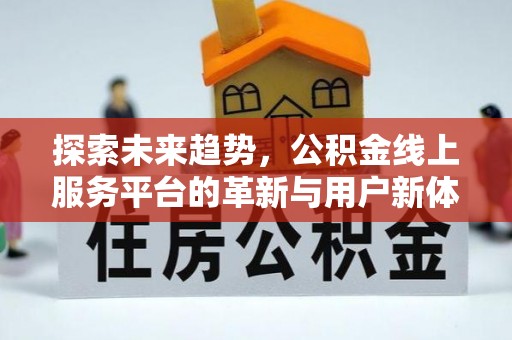 泾阳探索未来趋势，公积金线上服务平台的革新与用户新体验