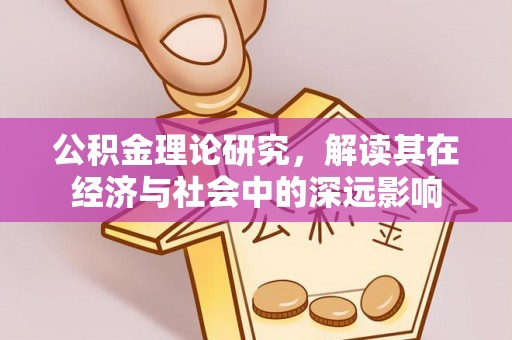 泾阳公积金理论研究，解读其在经济与社会中的深远影响