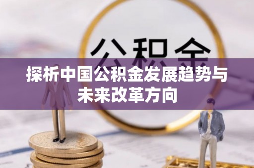泾阳探析中国公积金发展趋势与未来改革方向