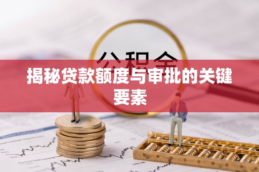 泾阳揭秘贷款额度与审批的关键要素