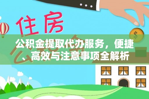 泾阳公积金提取代办服务，便捷、高效与注意事项全解析