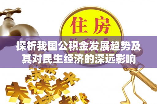泾阳探析我国公积金发展趋势及其对民生经济的深远影响