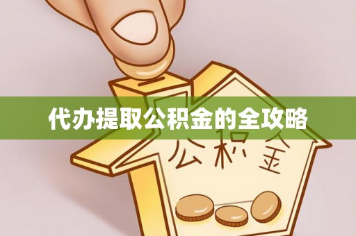 泾阳代办提取公积金的全攻略