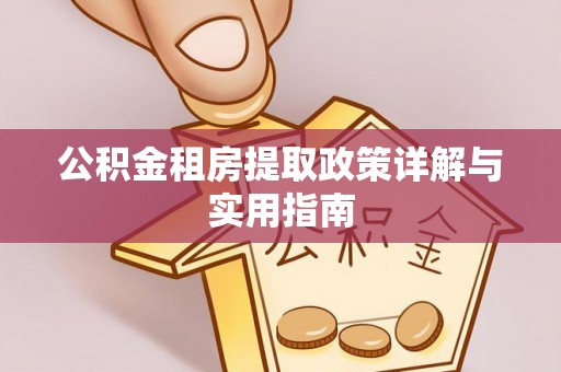 泾阳公积金租房提取政策详解与实用指南