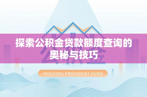 泾阳探索公积金贷款额度查询的奥秘与技巧