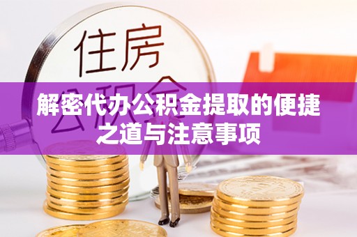 泾阳解密代办公积金提取的便捷之道与注意事项