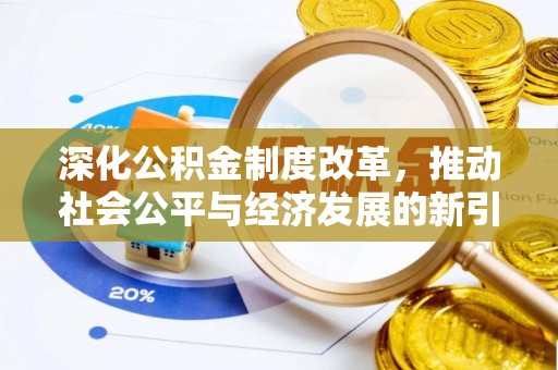 泾阳深化公积金制度改革，推动社会公平与经济发展的新引擎