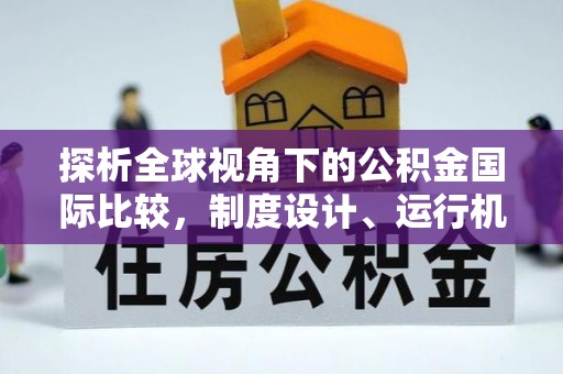 泾阳探析全球视角下的公积金国际比较，制度设计、运行机制与未来趋势