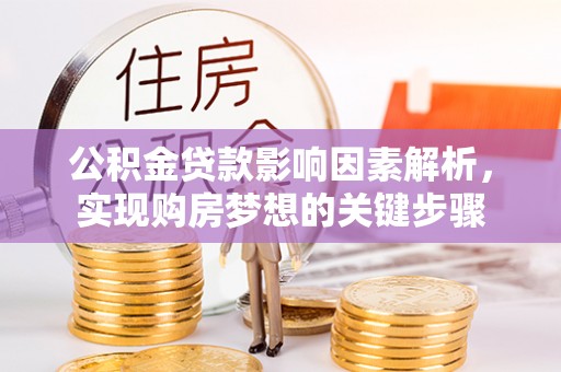 泾阳公积金贷款影响因素解析，实现购房梦想的关键步骤