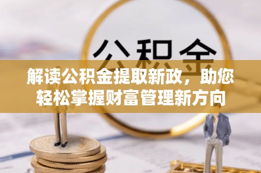泾阳解读公积金提取新政，助您轻松掌握财富管理新方向