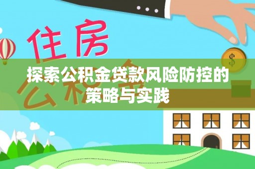 泾阳探索公积金贷款风险防控的策略与实践
