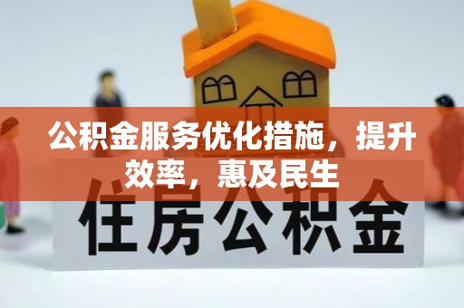 泾阳公积金服务优化措施，提升效率，惠及民生