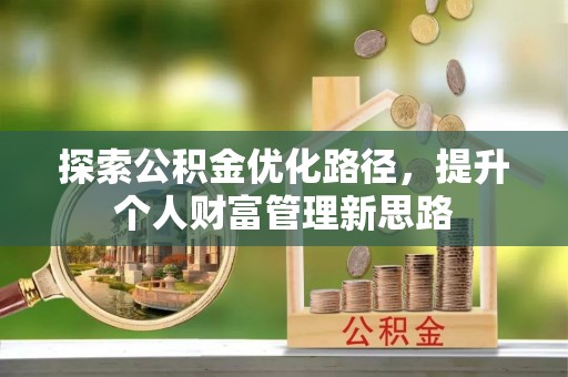 泾阳探索公积金优化路径，提升个人财富管理新思路