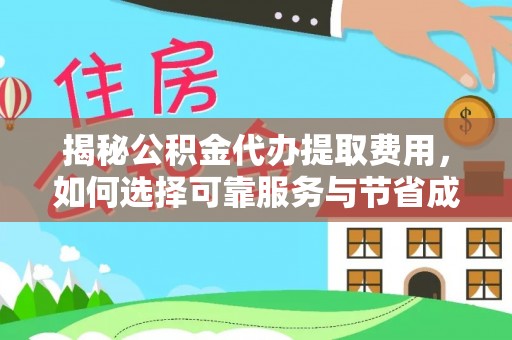 泾阳揭秘公积金代办提取费用，如何选择可靠服务与节省成本