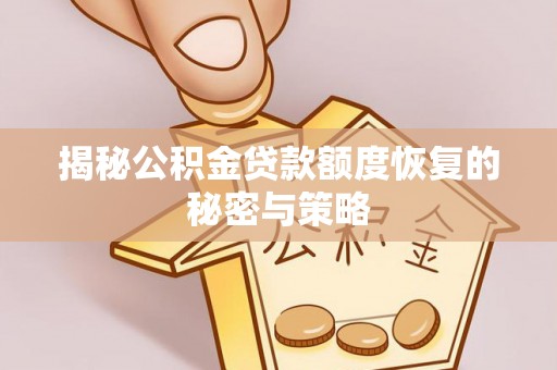泾阳揭秘公积金贷款额度恢复的秘密与策略