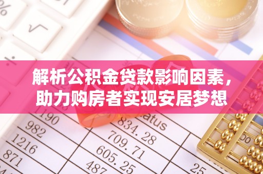 泾阳解析公积金贷款影响因素，助力购房者实现安居梦想
