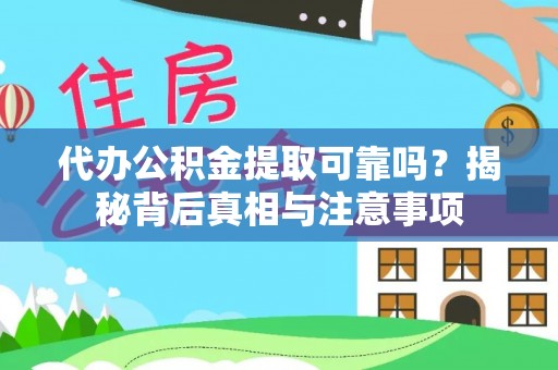 泾阳代办公积金提取可靠吗？揭秘背后真相与注意事项