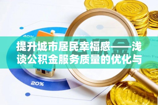 泾阳提升城市居民幸福感——浅谈公积金服务质量的优化与未来