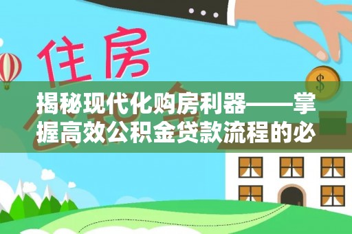 泾阳揭秘现代化购房利器——掌握高效公积金贷款流程的必备指南