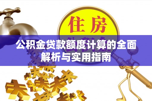 泾阳公积金贷款额度计算的全面解析与实用指南