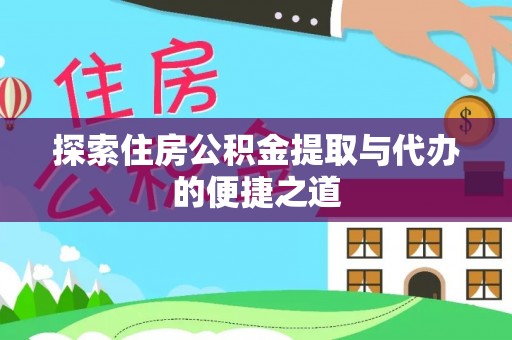 泾阳探索住房公积金提取与代办的便捷之道