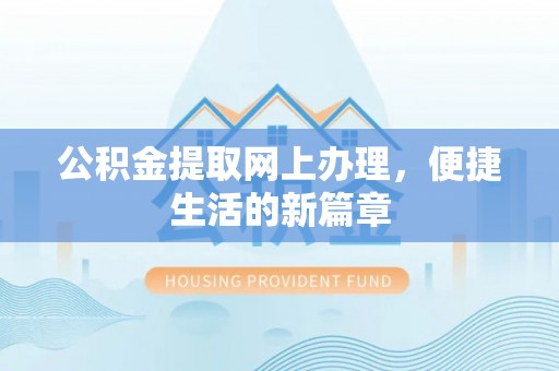 泾阳公积金提取网上办理，便捷生活的新篇章