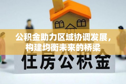 泾阳公积金助力区域协调发展，构建均衡未来的桥梁
