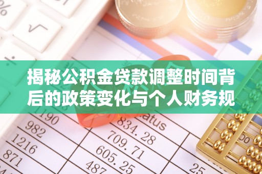 泾阳揭秘公积金贷款调整时间背后的政策变化与个人财务规划