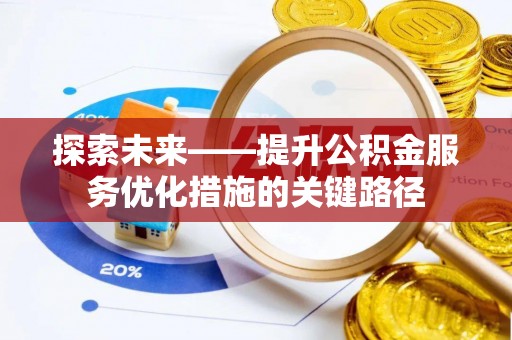 泾阳探索未来——提升公积金服务优化措施的关键路径
